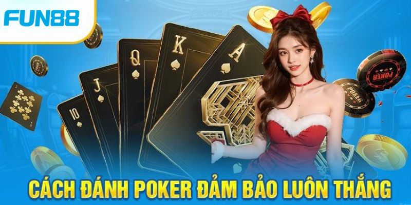 Cách đánh Poker đổi thưởng online dễ thắng được cược thủ yêu thích 