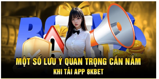 Những lưu ý quan trọng khi tải app 8kbet