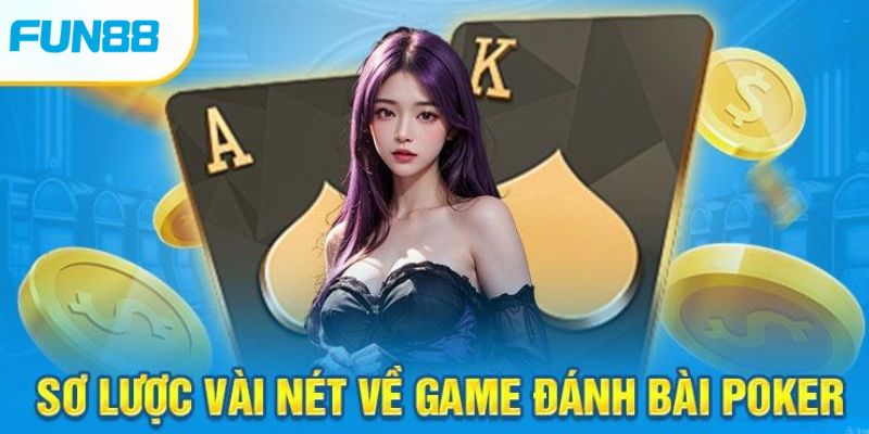 Vài nét sơ bộ về tựa game Poker đổi thưởng online