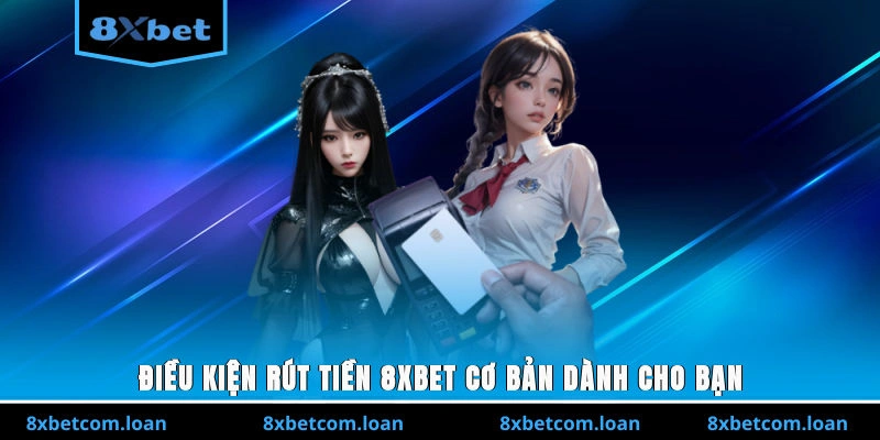 Điều kiện rút tiền 8XBET cơ bản dành cho người chơi