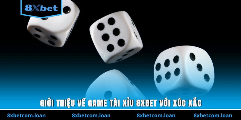 Giới thiệu về game Tài Xỉu 8XBET với xúc xắc