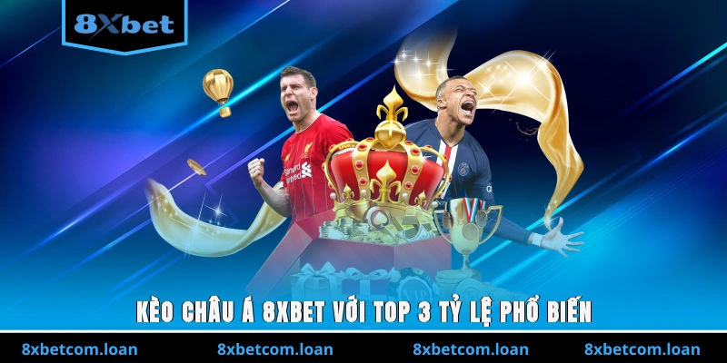 Kèo châu Á 8XBET với top 3 tỷ lệ phổ biến